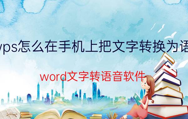 wps怎么在手机上把文字转换为语音 word文字转语音软件？